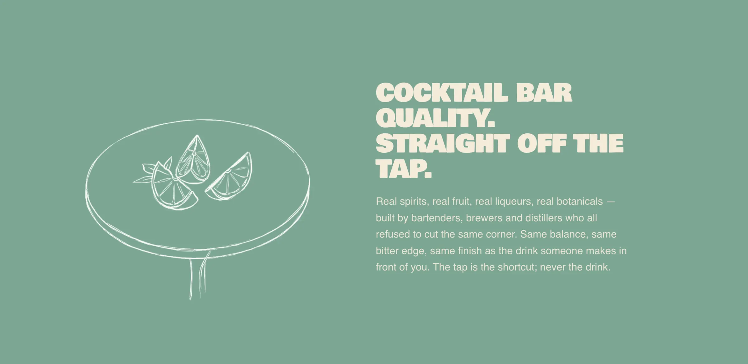 “Cocktail bar quality. Straight off the tap.” on sea green, with a drawn citrus wedge.